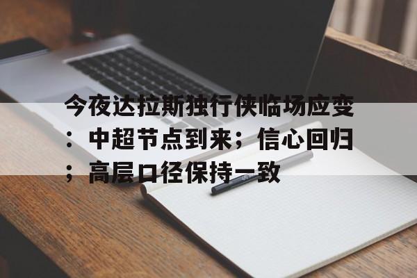 爱游戏-今夜达拉斯独行侠临场应变：中超节点到来；信心回归；高层口径保持一致的简单介绍